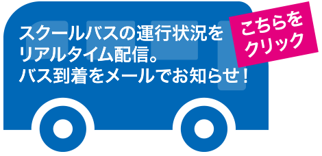 スクールバスの運行状況をリアルタイム配信。バス到着をメールでお知らせ！